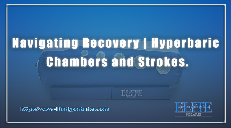 Navigating Recovery | Hyperbaric Chambers and Strokes.